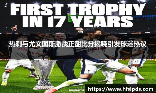 热刺与尤文图斯激战正酣比分揭晓引发球迷热议