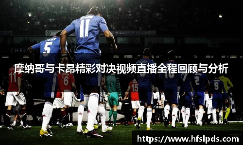 摩纳哥与卡昂精彩对决视频直播全程回顾与分析